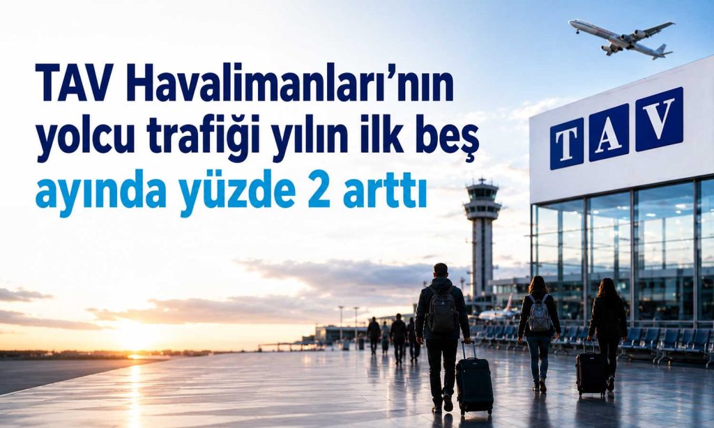 Jeopolitik risklere rağmen TAV yolcu sayısını artı