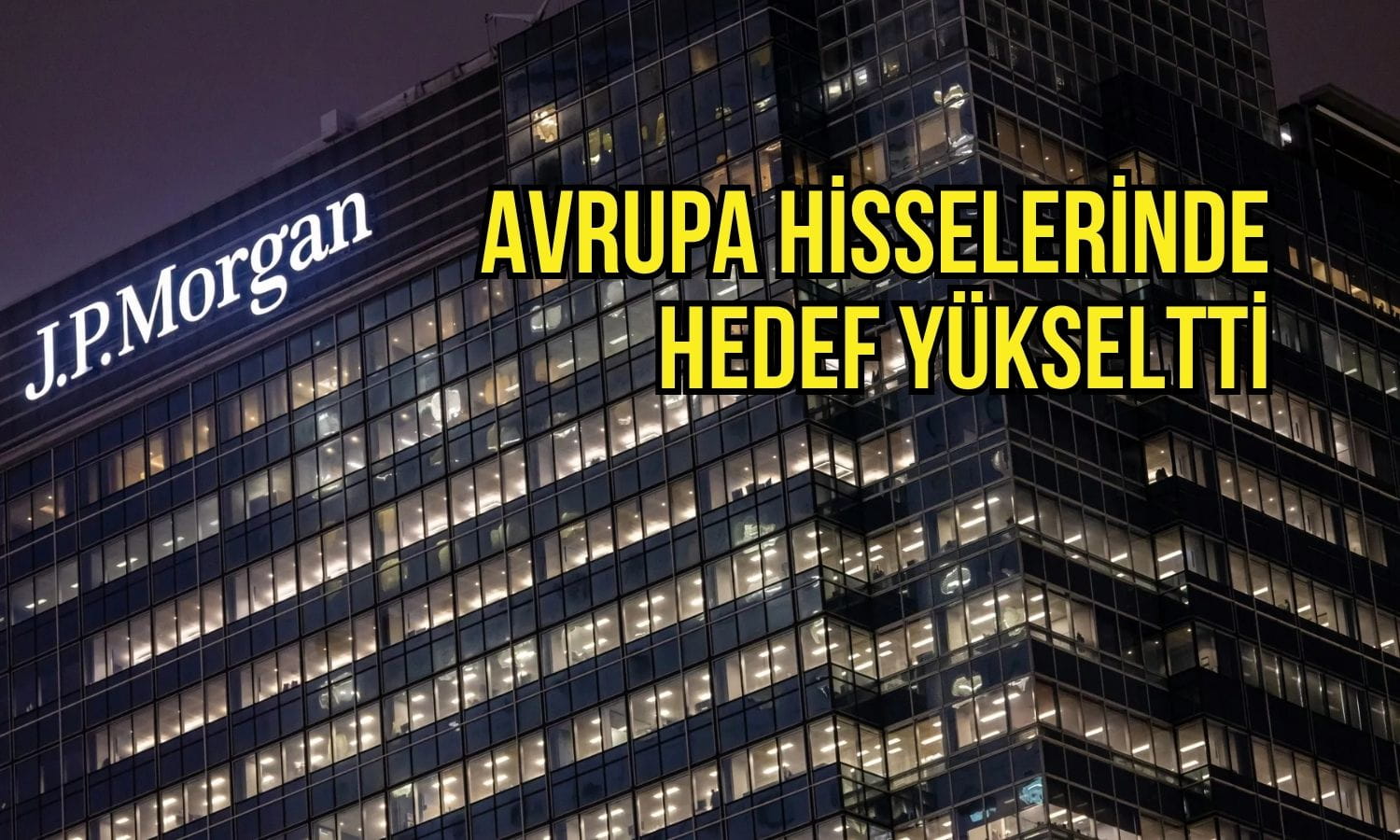 JPMorgan Avrupa hisseleri için hedef yükseltti: “İkna edici hikâye”