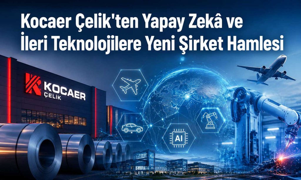 Kocaer Çelik, geleceğin teknolojilerine odaklanan şirket kuruyor