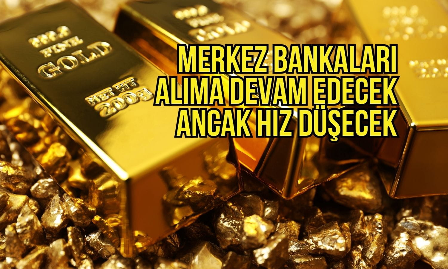 Merkez bankaları altın almaya devam edecek: Ancak hız kesebilirler