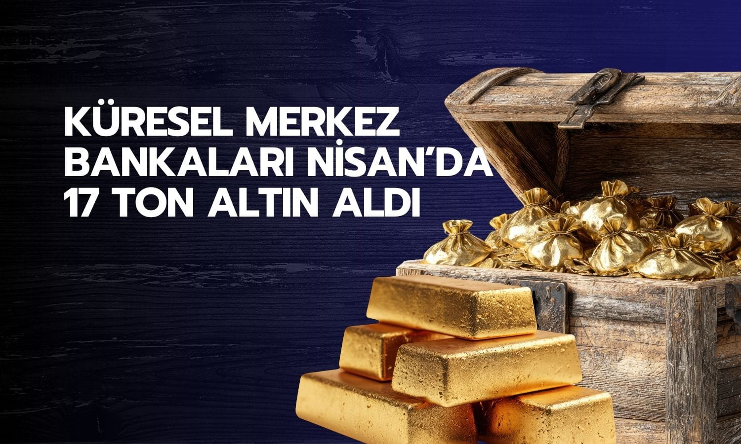 Merkez bankaları yeniden altına döndü: Nisan’da 17 tonluk alım