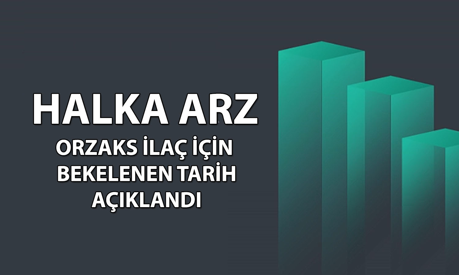 Orzaks İlaç için halka arz tarihi açıklandı