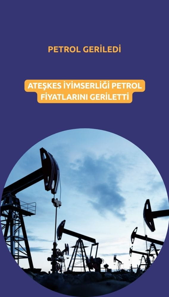 Petrol ateşkes iyimserliğiyle geriledi: Kalıcı barış izleniyor