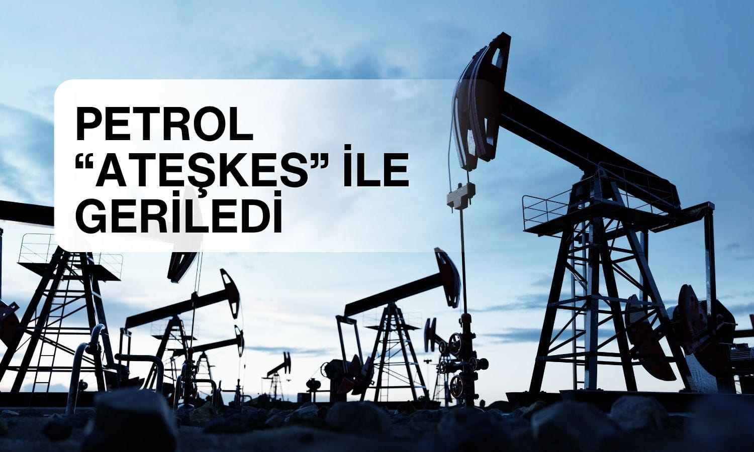 Petrol ateşkes iyimserliğiyle geriledi: Kalıcı barış izleniyor