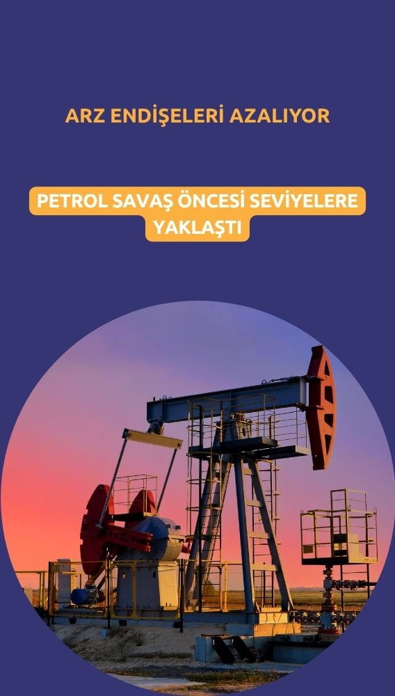 Petrol savaş öncesi seviyelere yaklaştı: Arz endişeleri azalıyor