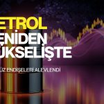 Petrol yeniden yükselişte: Hürmüz endişeleri alevlendi