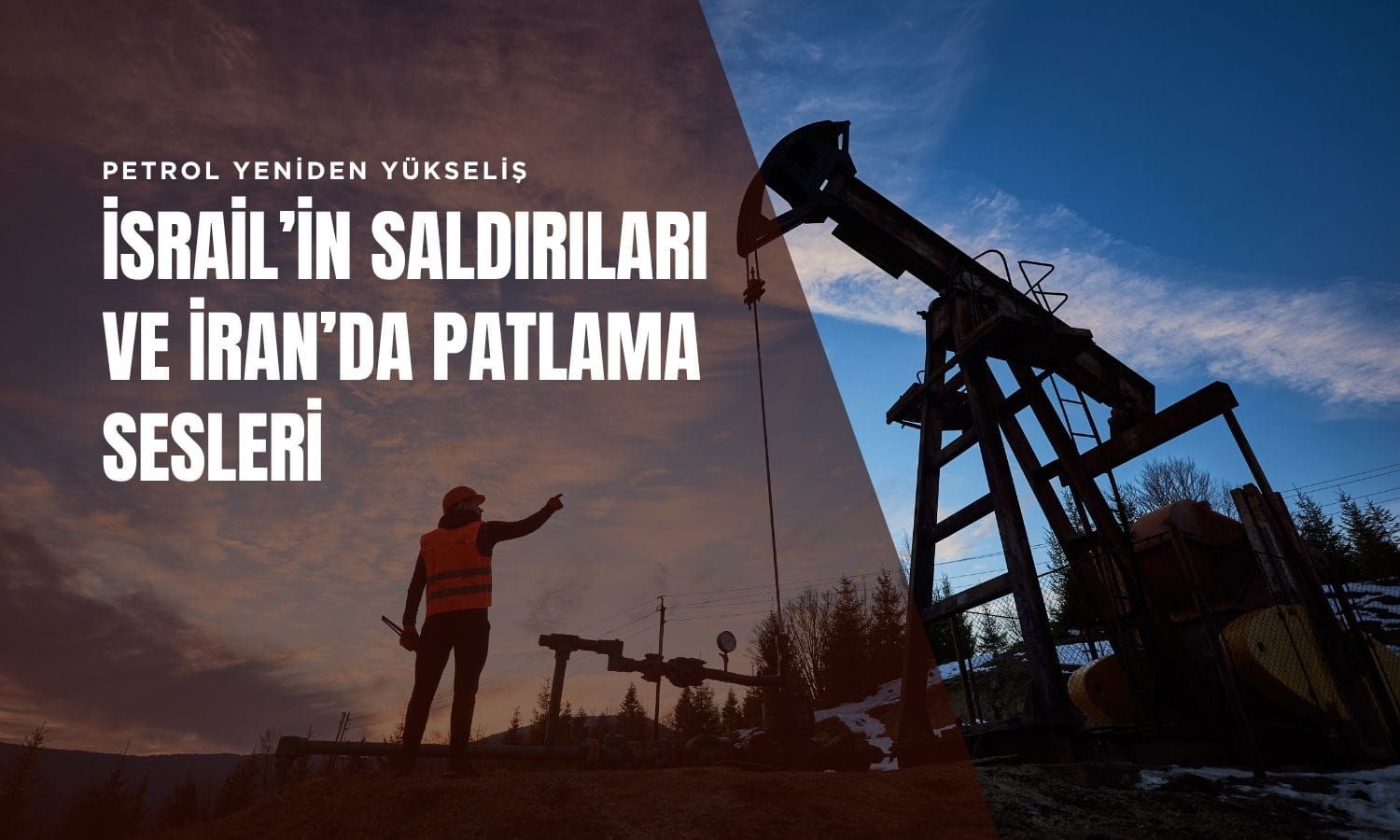 Petrol yeniden yükseliyor: İsrail’in saldırıları ve İran’da patlama sesleri