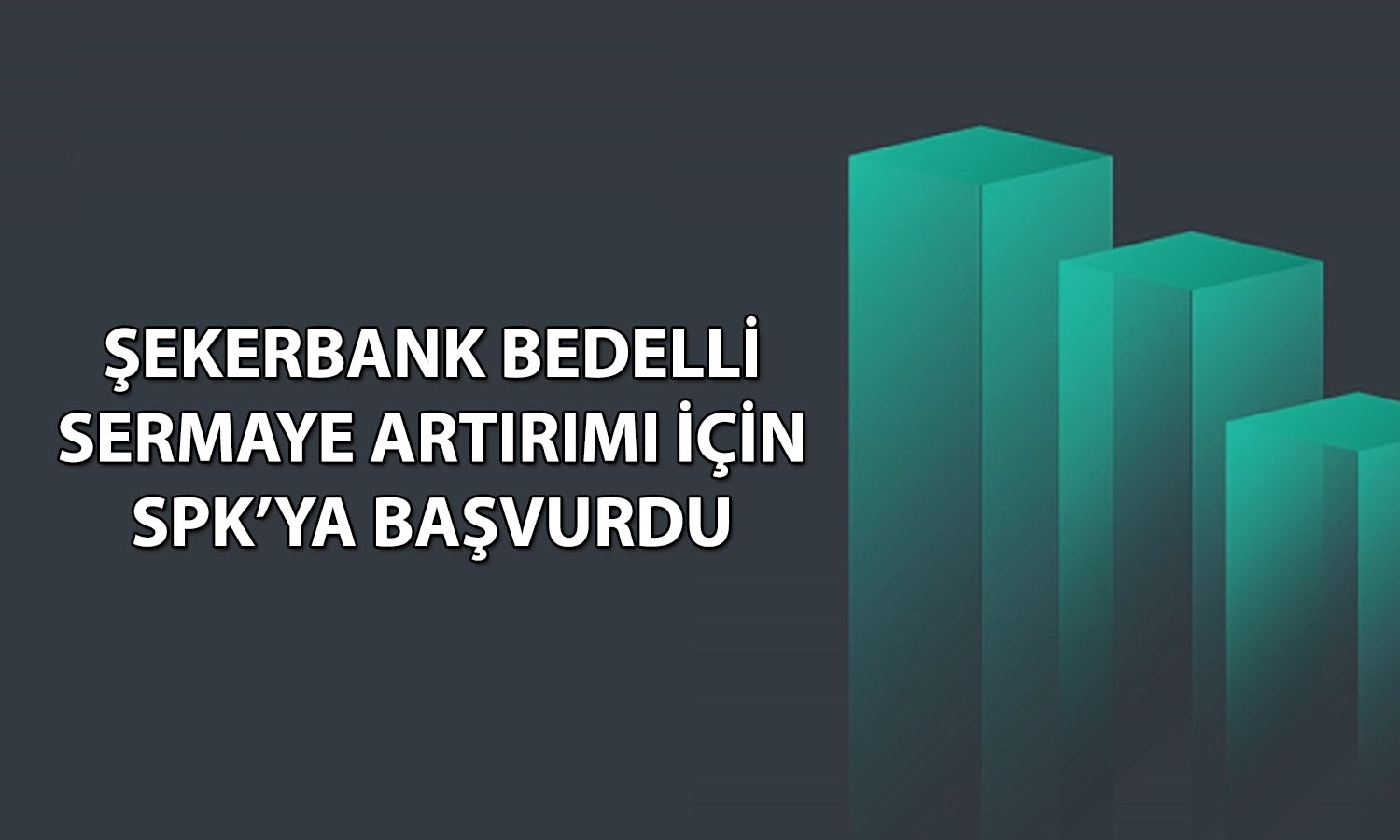 Şekerbank yüzde 40 bedelli için SPK’ya başvuru yaptı