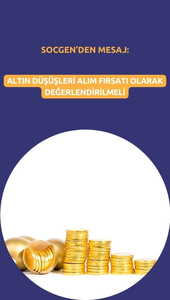 SocGen'den yatırımcılara mesaj: Altın düşüşleri alım fırsatı
