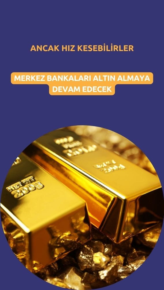 Merkez bankaları altın almaya devam edecek: Ancak hız kesebilirler