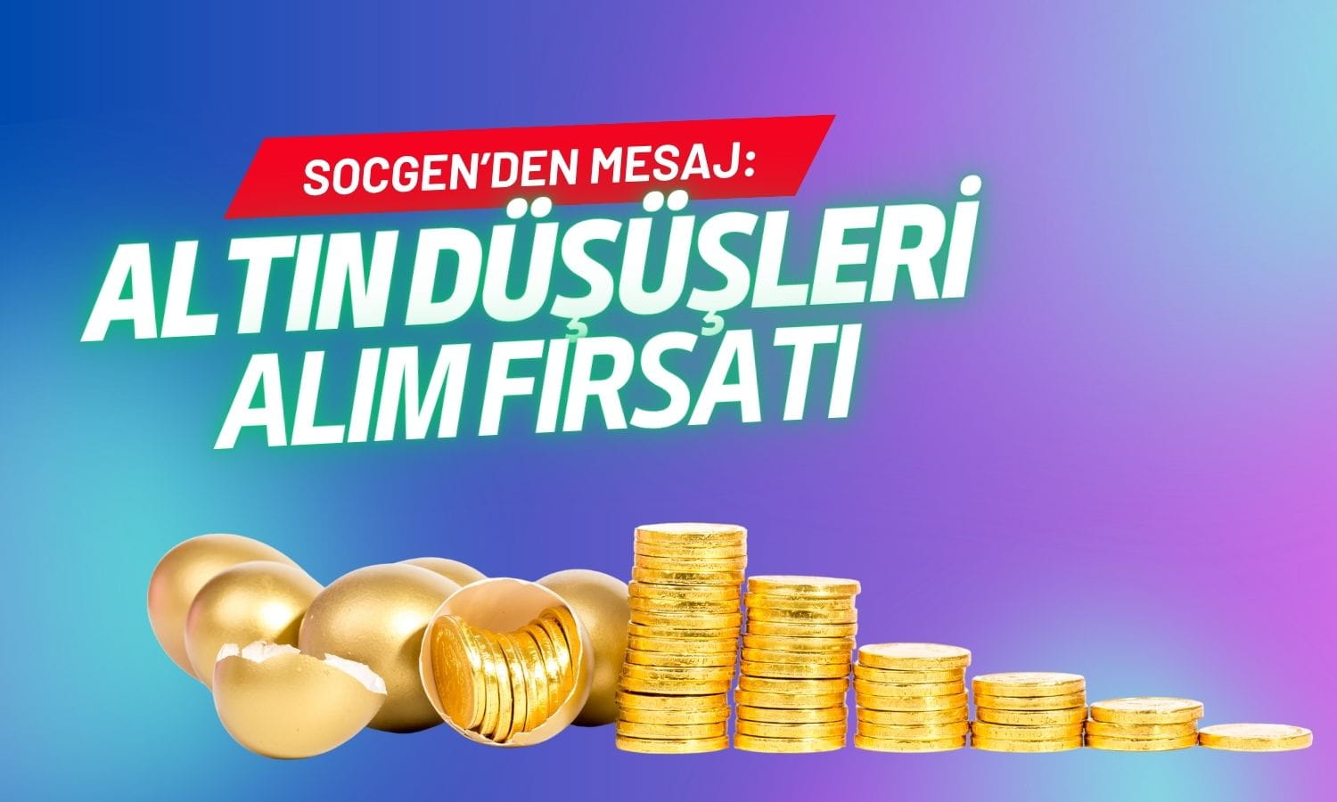 SocGen’den yatırımcılara mesaj: Altın düşüşleri alım fırsatı