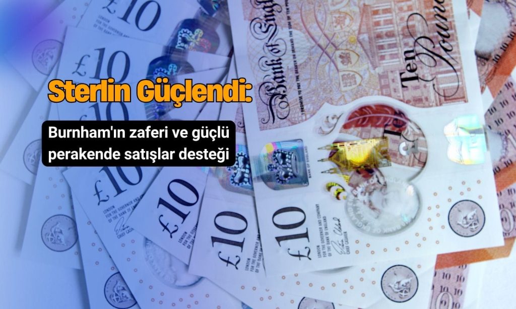 Sterlin güçlendi: Burnham’ın zaferi ve güçlü perakende satışlar desteği