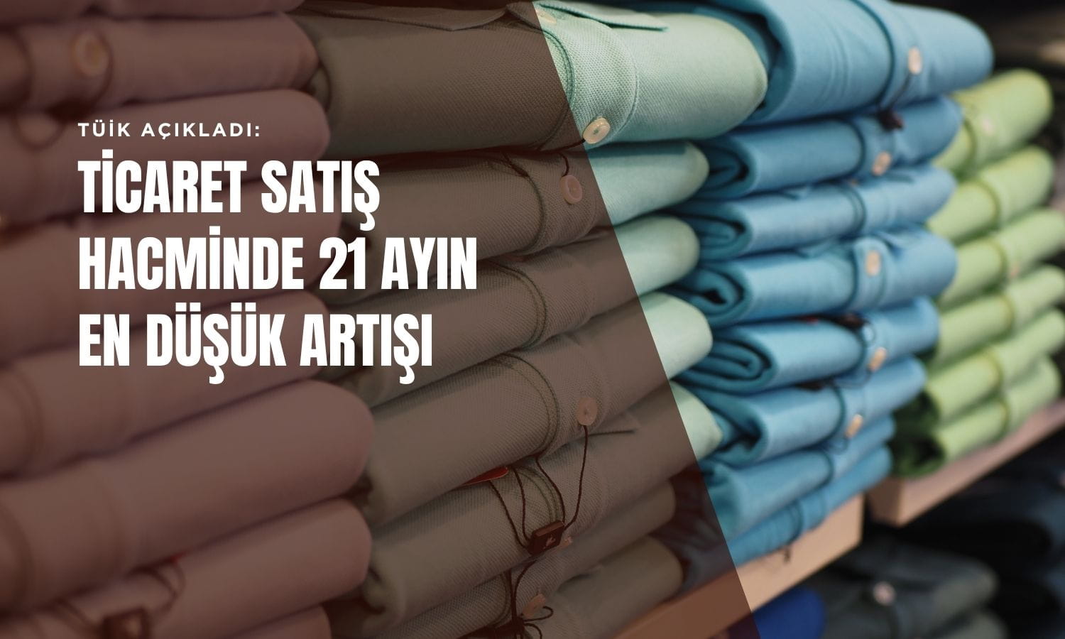 Ticaret satış hacminde yıllık bazda 21 ayın en düşük artışı
