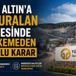 Türk Altın’a Çukuralan projesinde mahkemeden olumlu karar