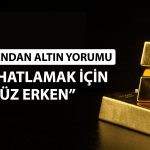 Uzman altın için uyardı: Henüz erken, temkinli olun