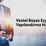 Vestel Beyaz Eşya’dan (VESBE) yapılandırma başvurusu