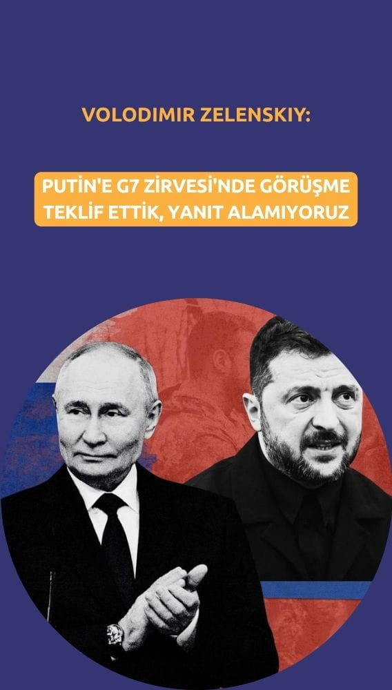 Zelenskiy: Putin'e G7 Zirvesi'nde görüşme teklif ettik, yanıt alamıyoruz
