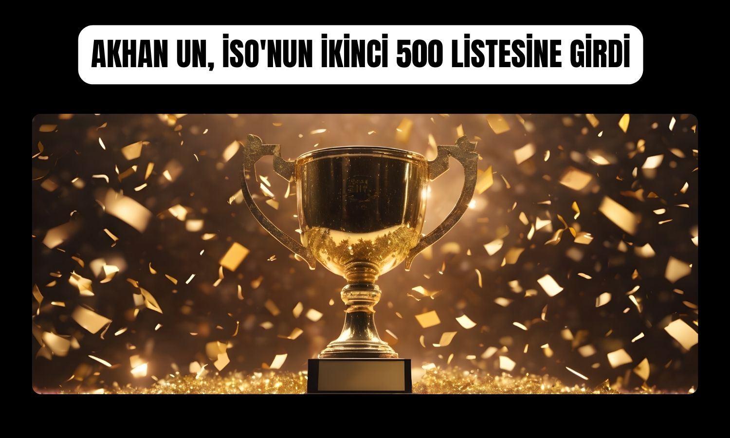 Akhan Un, İSO İkinci 500’de 254’üncü sırada yer aldı