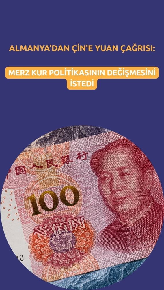 Almanya'dan Çin'e yuan çağrısı: Merz kur politikasının değişmesini istedi