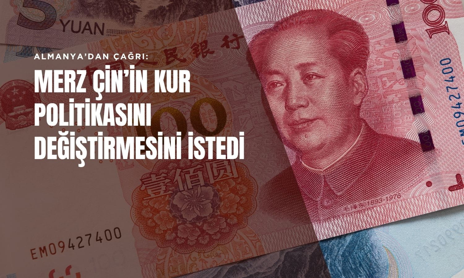 Almanya’dan Çin’e yuan çağrısı: Merz kur politikasının değişmesini istedi