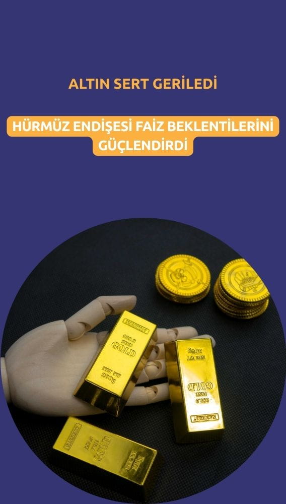 Altın sert geriledi: Hürmüz endişesi faiz beklentilerini güçlendirdi
