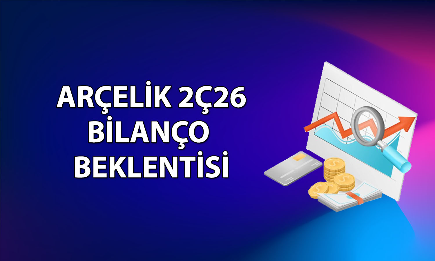 Arçelik 2Ç26 bilanço tahmini: Zayıf satış hacmi öne çıkabilir