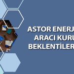 Astor Enerji için 6 farklı hedef fiyat: 450 TL’yi aşacak mı?