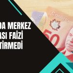 BoC faizi sabit bıraktı, iyimser mesaj verdi
