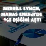 BofA, Manas Enerji’deki payını yüzde 5,47’ye Çıkardı