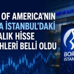 BofA’nın Borsa İstanbul’da alım ve satışta öne çıkan hisseleri