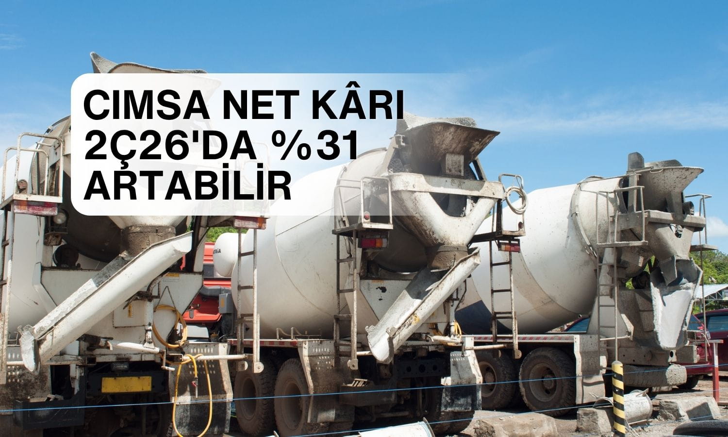 CIMSA net kârı 2Ç26’da çeyreklik yüzde 31 artabilir