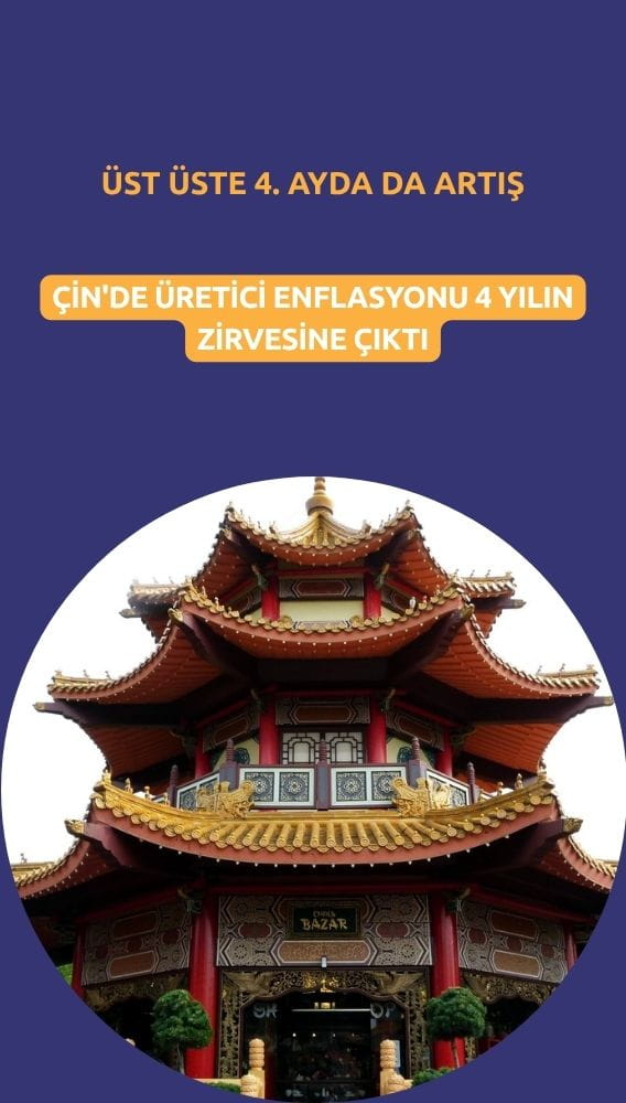 Çin'de üretici enflasyonu 4 yılın zirvesine çıktı