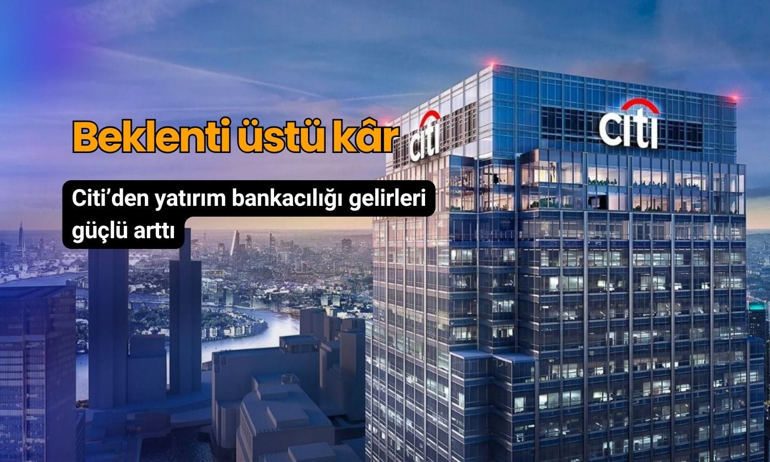 Citi’den beklenti üstü kâr: Yatırım bankacılığı gelirleri güçlü arttı