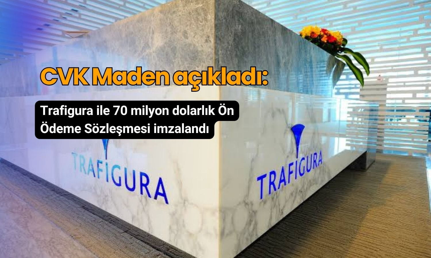CVK Maden’den Trafigura ile 70 milyon dolarlık finansman anlaşması