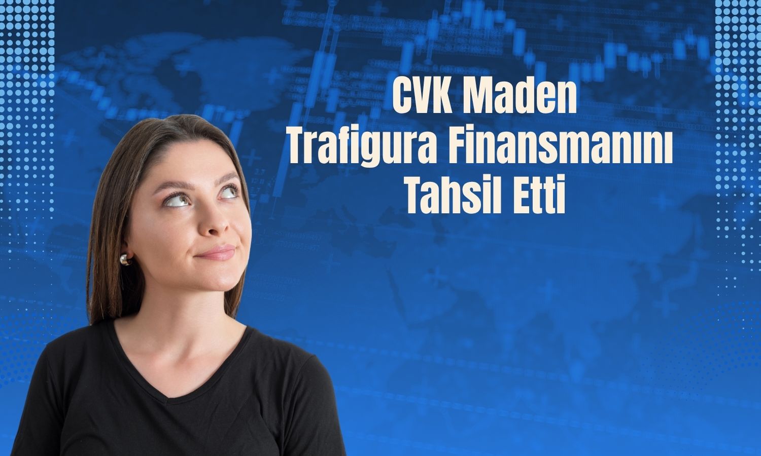 CVK Maden’e Trafigura’dan 70 milyon dolarlık kaynak