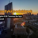 ECB faizi Temmuz’da sabit tutacak: Piyasalar Eylül’e odaklandı