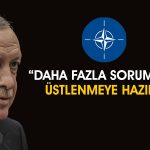 Erdoğan: NATO’da daha fazla sorumluluk üstlenmeye hazırız