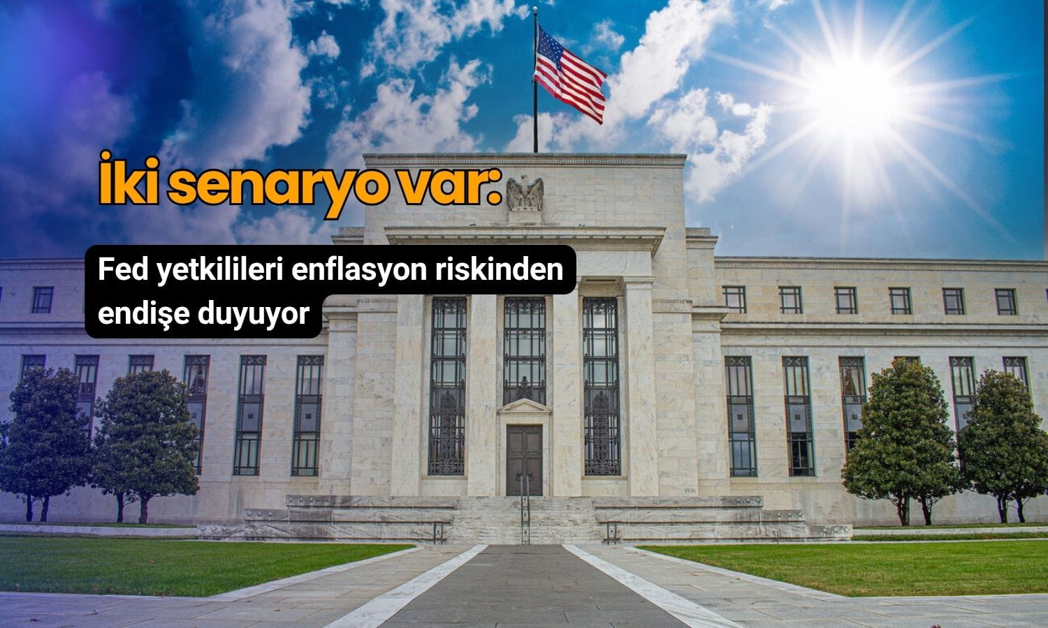 Fed yetkilileri enflasyon riskinden endişeli: İki senaryo bulunuyor