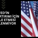FED’in faiz artırımı için acele etmesi beklenmiyor