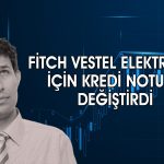Fitch Vestel Elektronik’in (VESTL) kredi notunu düşürdü