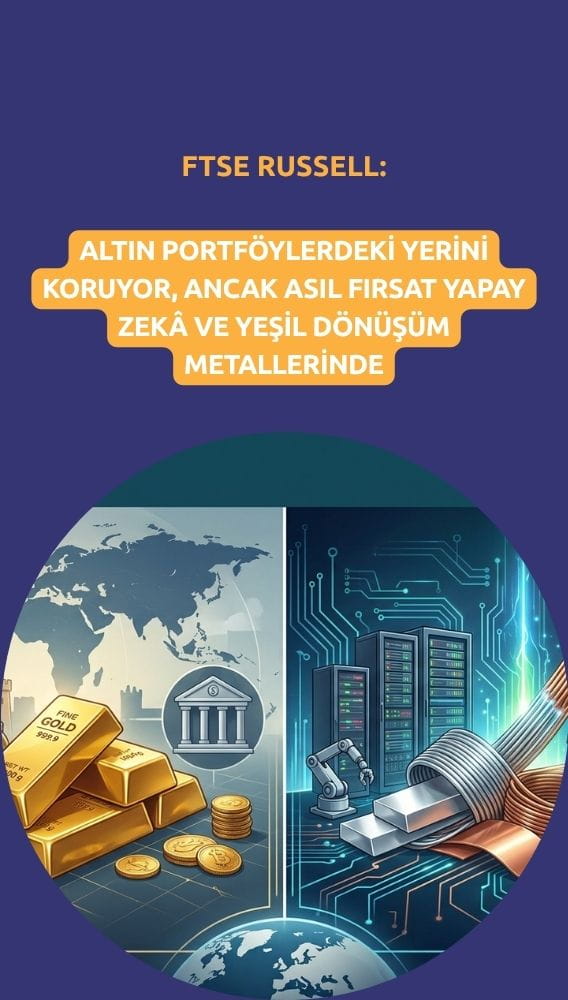 FTSE Russell: Altın portföylerdeki yerini korurken, asıl fırsat ne?