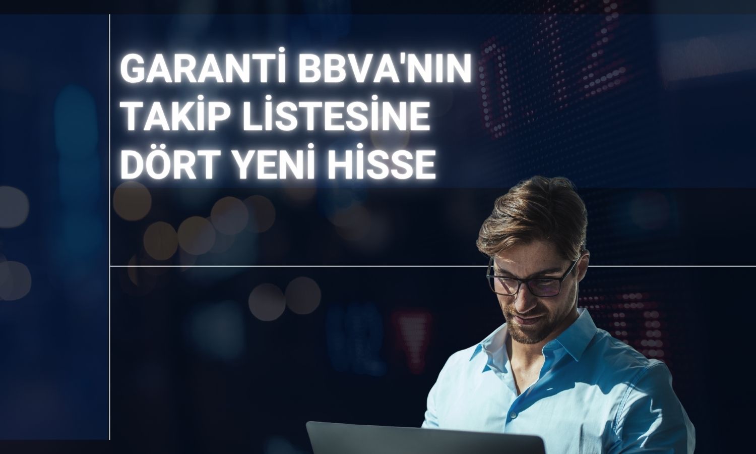Garanti BBVA 4 hisseyi araştırma takip listesine ekledi