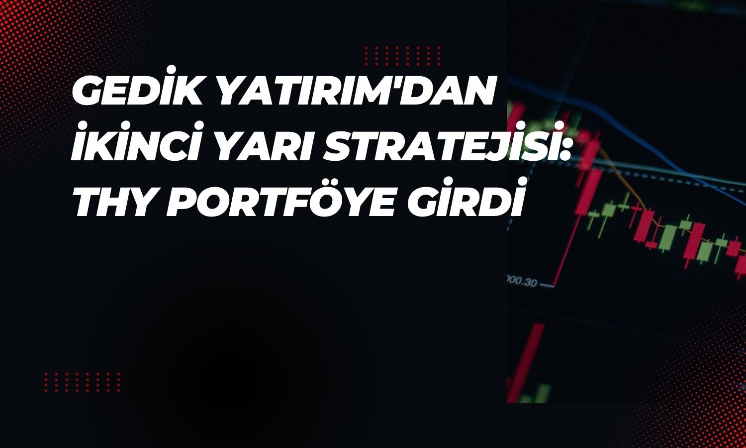 Gedik Yatırım’dan 2. yarı için model portföy değişikliği