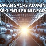 Goldman 2026-2027 için alüminyum fiyat tahminini değiştirdi