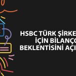 HSBC 2Ç26’da güçlü bilanço beklediği şirketleri açıkladı