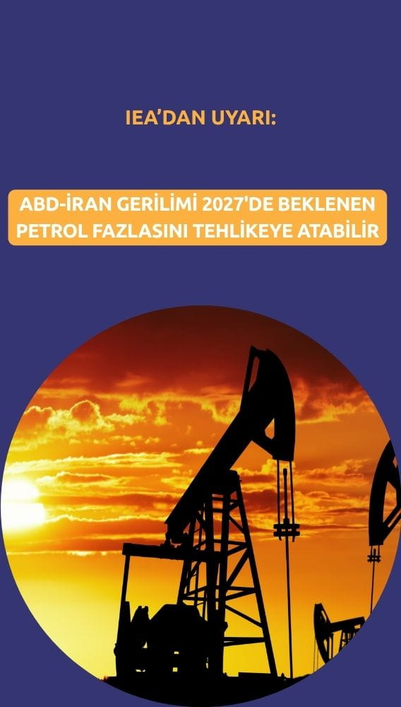 IEA: ABD-İran gerilimi 2027'de beklenen petrol fazlasını tehlikeye atabilir