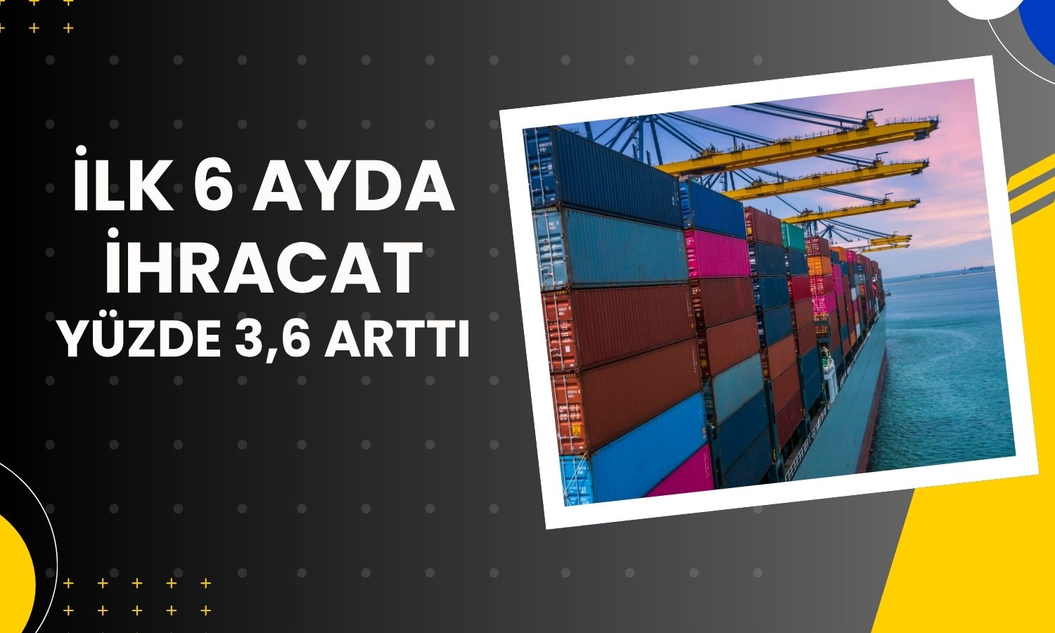 İhracatta ilk yarı performansı: 136 milyar dolar