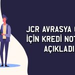 JCR Avrasya Odaş’ın güçlü ve zayıf yönlerini açıkladı
