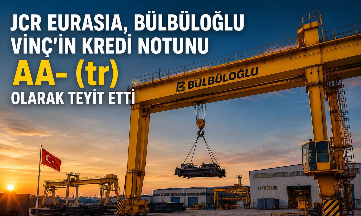 JCR’den Bülbüloğlu Vinç’e güçlü finansal yapı vurgusu