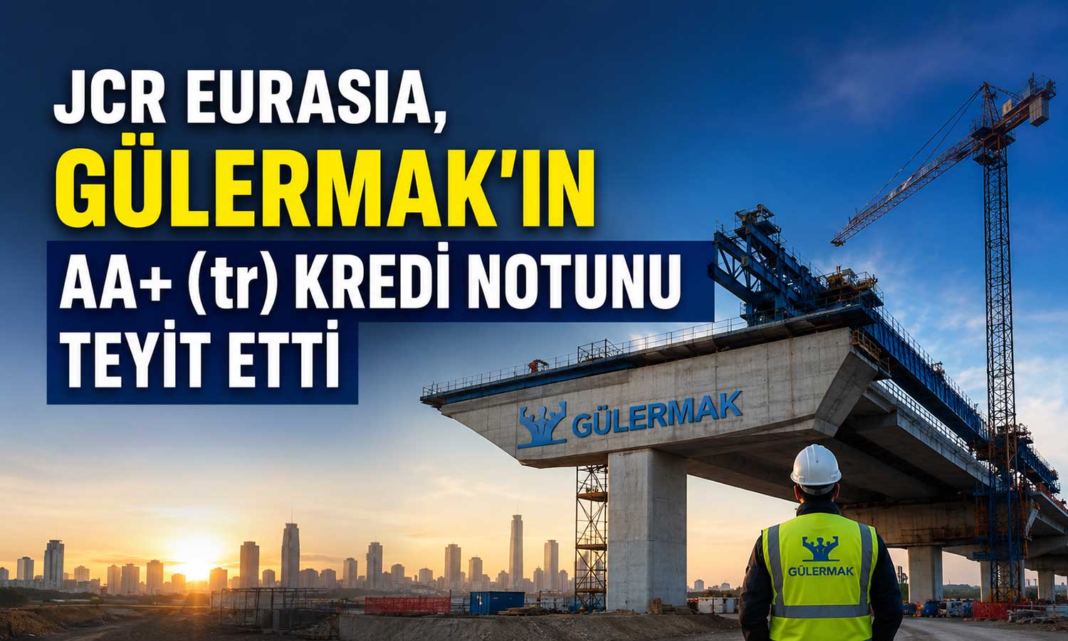 JCR’den Gülermak’a güçlü finansal yapı onayı
